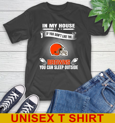 Cleveland Browns NFL Football In My House If You Don't Like The Browns You Can Sleep Outside Shirt T-Shirt