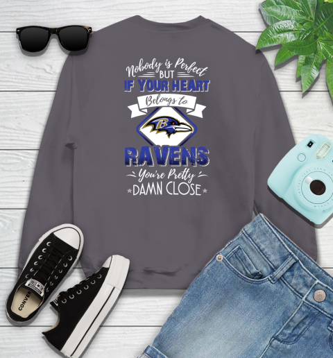 NFL Football Baltimore Ravens Nobody Is Perfect But If Your Heart Belongs To Ravens You're Pretty Damn Close Shirt Youth Sweatshirt 4