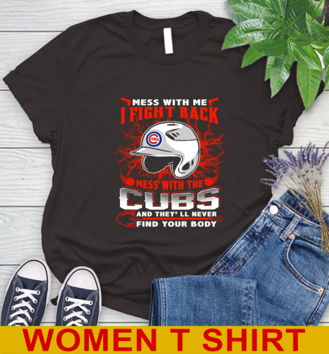 MLB Baseball Chicago Cubs Mess With Me I Fight Back Mess With My Team And They'll Never Find Your Body Shirt Women's T-Shirt 9
