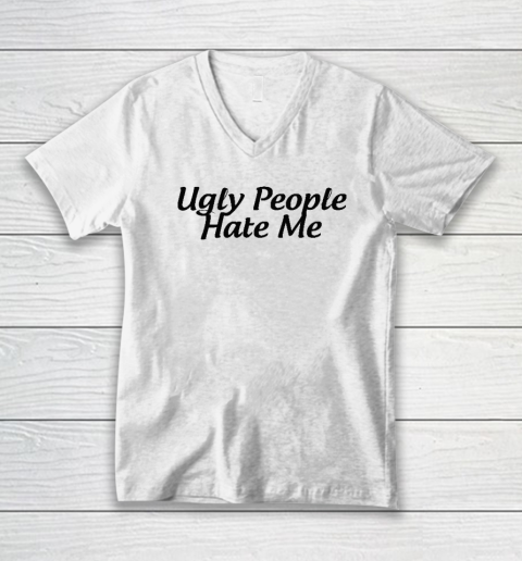 Ugly People Hate Me V-Neck T-Shirt