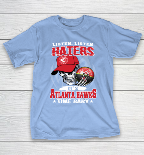 Listen Haters It is HAWKS Time Baby NBA T-Shirt 10