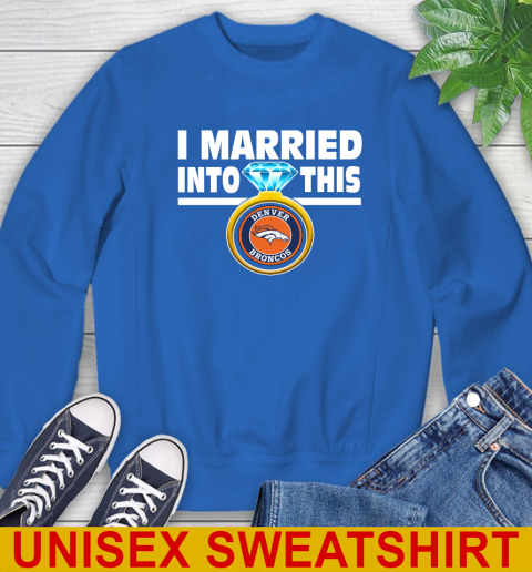 Denver Broncos NFL Football I Married Into This My Team Sports Sweatshirt 11