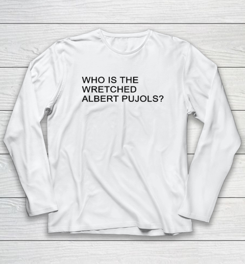 Who Is The Wretched Albert Pujols Lloyd Long Sleeve T-Shirt