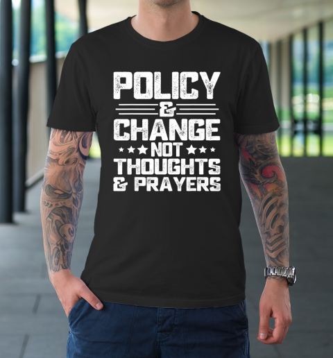 Anti Gun Shirt - Policy & Change NOT Thoughts & Prayers Anti Gun Shirt - Policy & Change NOT Thoughts & Prayers