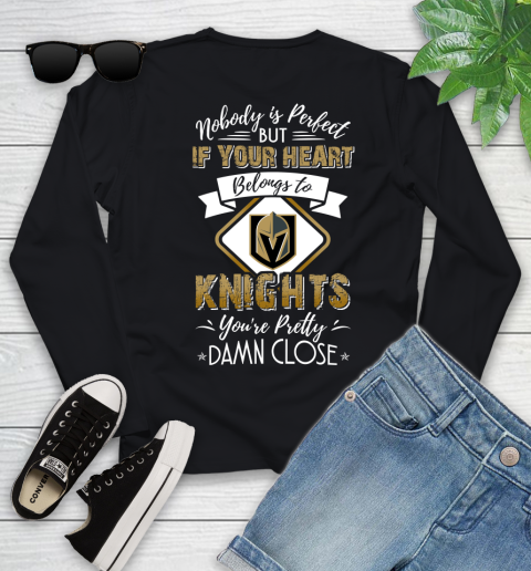 NHL Hockey Vegas Golden Knights Nobody Is Perfect But If Your Heart Belongs To Knights You're Pretty Damn Close Shirt Youth Long Sleeve