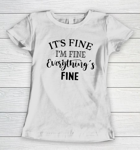Its Fine Im Fine Everything is Fine Women's T-Shirt