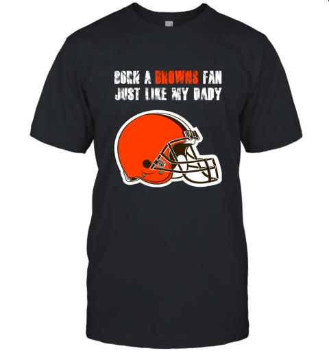 Cleveland Browns Born A Browns Fan Just Like My Daddy Unisex Jersey Tee
