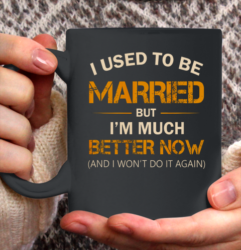 I Used To Be Married But I m Better Now Funny Divorce Ceramic Mug 11oz