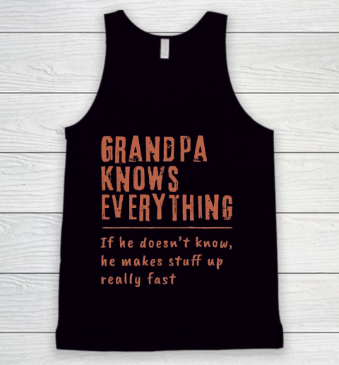 Grandpa Funny Gift Apparel  Grandpa know everyting if he doesnt know he makes stuff up really fast Tank Top