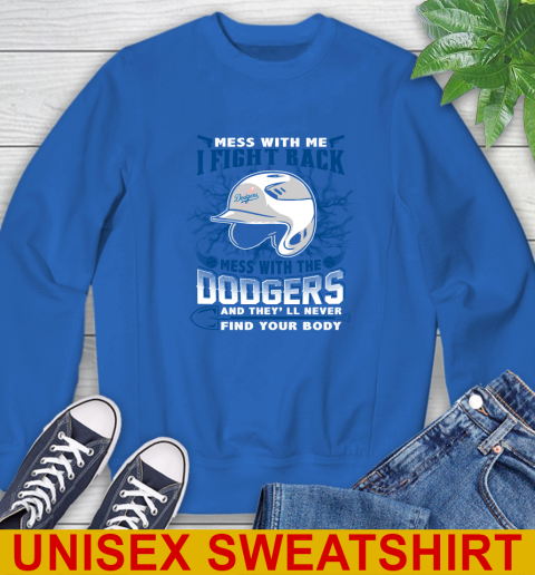 MLB Baseball Los Angeles Dodgers Mess With Me I Fight Back Mess With My Team And They'll Never Find Your Body Shirt Sweatshirt 11