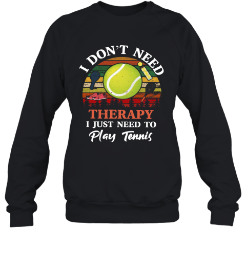 Don't Need Therapy Need To Play Tennis Vintage Sweatshirt