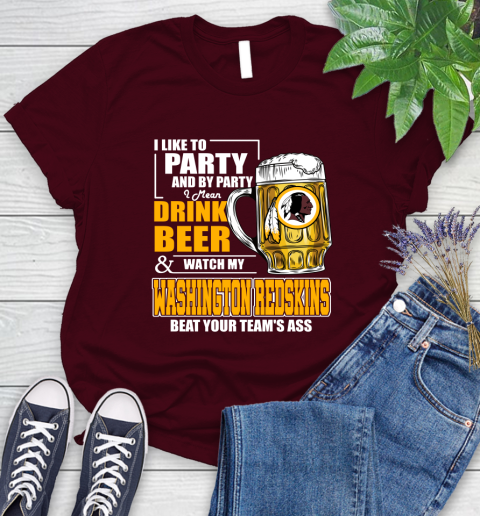 NFL I Like To Party And By Party I Mean Drink Beer and Watch My Washington Redskins Beat Your Team's Ass Football Women's T-Shirt 7