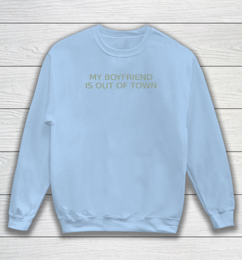 My Boyfriend Is Out Of Town Sweatshirt 4