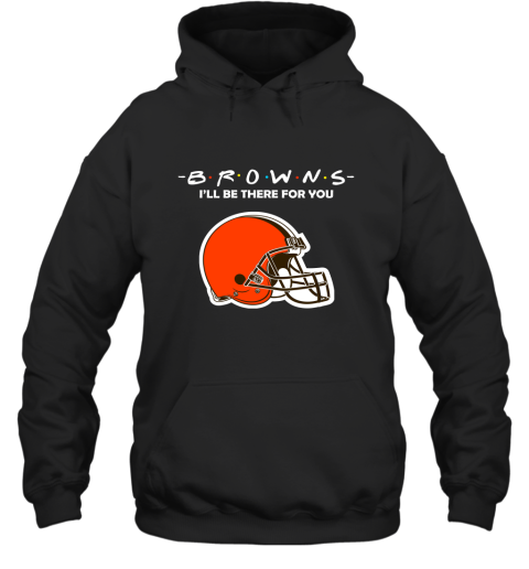 I'll Be There For You Cleveland Browns Friends Movie NFL Hoodie