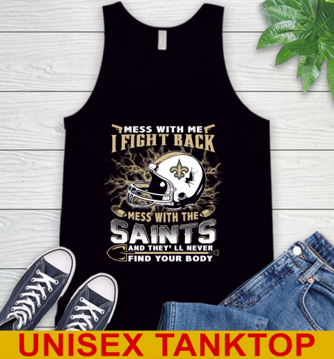 NFL Football New Orleans Saints Mess With Me I Fight Back Mess With My Team And They'll Never Find Your Body Shirt Tank Top