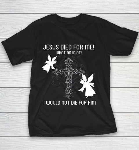 Jesus Died For Me I would not die for him Funny Youth T-Shirt