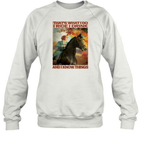 That's What I Do I Ride I Drink And I Know Things Woman Riding Horses Poster Sweatshirt