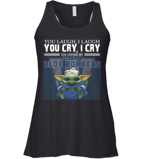 Baby Yoda You Laugh I Laugh You Cry I Cry You Offend My Winnipeg Blue Bombers I Kill You Hot Racerback Tank