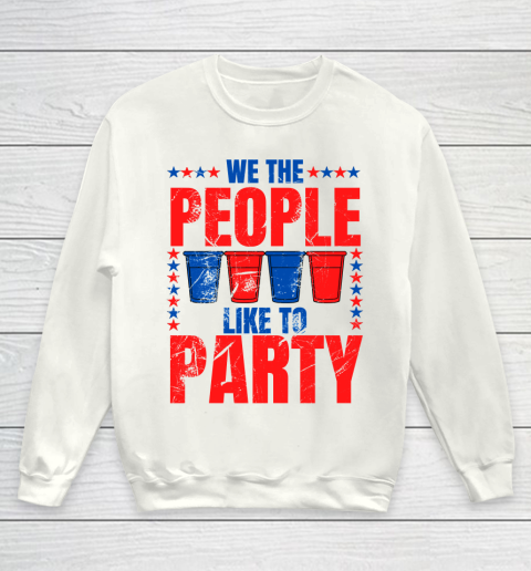 We The People Like To Party  Funny Drinking 4th of July USA Independence Day  Funny American Youth Sweatshirt