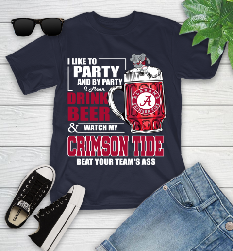 NFL I Like To Party And By Party I Mean Drink Beer and Watch My Alabama Crimson Tide Beat Your Team's Ass Football Youth T-Shirt 2