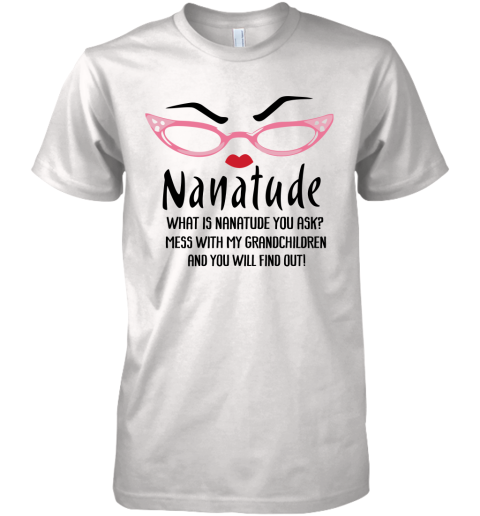 gpzs what is nanatude you ask mess with my grandchildren grandma shirts premium guys tee 5 front white