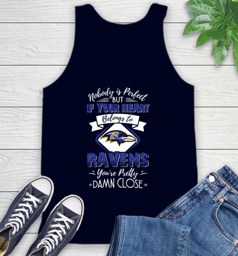 NFL Football Baltimore Ravens Nobody Is Perfect But If Your Heart Belongs To Ravens You're Pretty Damn Close Shirt Tank Top 2