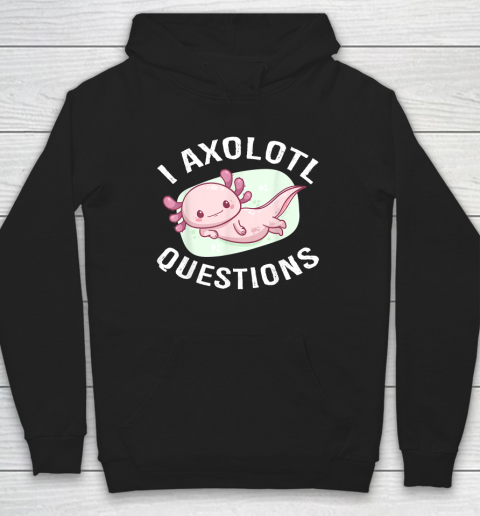 I Axolotl Questions Hoodie