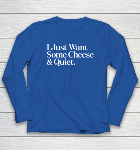 I Just Want Some Cheese And Quiet Funny Long Sleeve T-Shirt 5