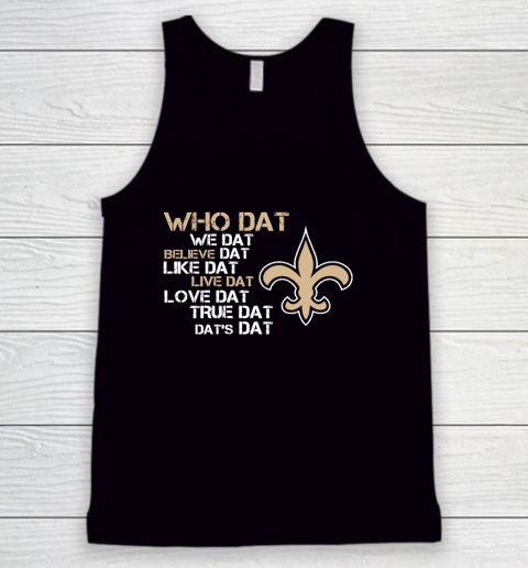 Belive Dat New Orleans Saints Who Dat We Dat Believe Dat Like Dat Tank Top