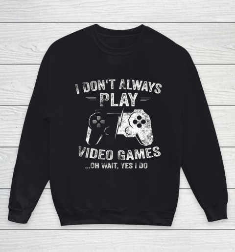 I Dont Always Play Video Games Shirt Video Gamer Gift Gaming Youth Sweatshirt
