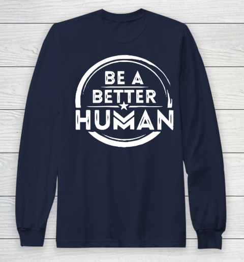 Be A Better Human Shirt Long Sleeve T-Shirt 2