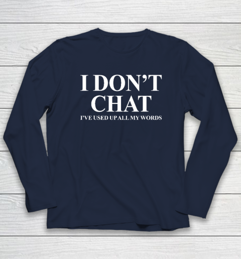 I Don't Chat I've Used Up All My Words Funny Saying Long Sleeve T ...