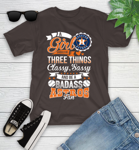 Houston Astros MLB Baseball A Girl Should Be Three Things Classy Sassy And A Be Badass Fan Youth T-Shirt 7