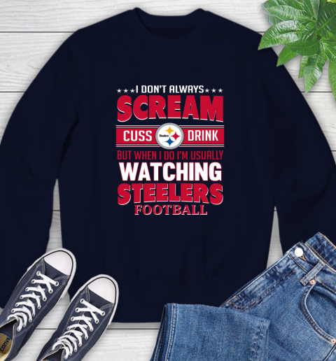 Pittsburgh Steelers NFL Football I Scream Cuss Drink When I'm Watching My Team Sweatshirt 2