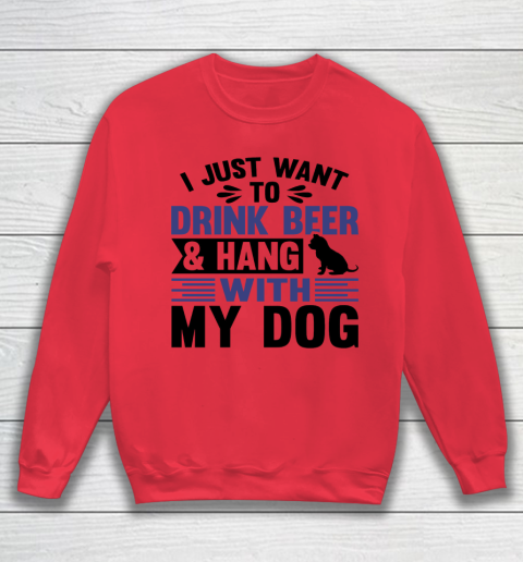 Beer Lover Funny Shirt I Just Want To Drink Beer And Hang With My Dog  Humour Funny with Black Dog Sweatshirt 6