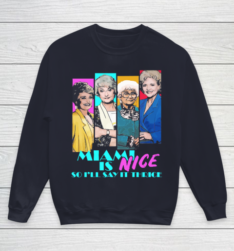 The Golden Girls Tshirt Miami Is Nice So I'll Say It Thrice Youth Sweatshirt 2