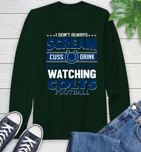 Indianapolis Colts NFL Football I Scream Cuss Drink When I'm Watching My Team Long Sleeve T-Shirt 7