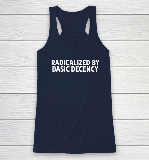 Radicalized By Basic Decency Racerback Tank 5