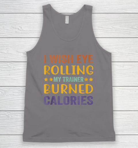 I Wish Eye Rolling My Trainer Burned Calories Tank Top 5