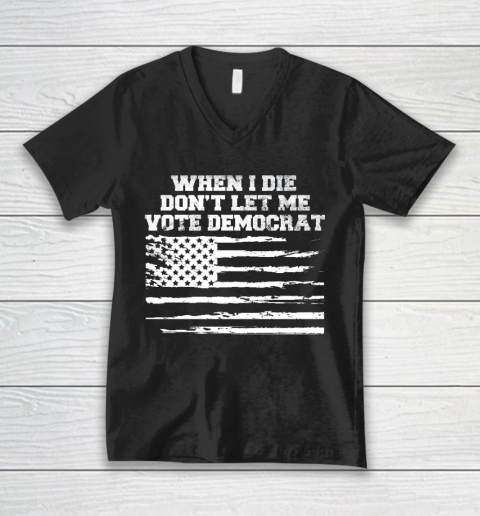 When I Die Don't Let Me Vote Democrat US Flag V-Neck T-Shirt