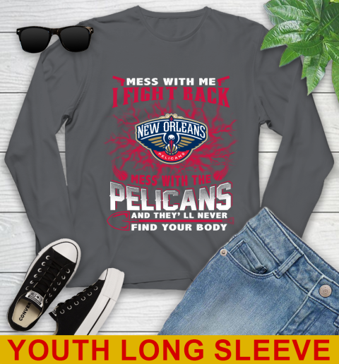 NBA Basketball New Orleans Pelicans Mess With Me I Fight Back Mess With My Team And They'll Never Find Your Body Shirt Youth Long Sleeve 9