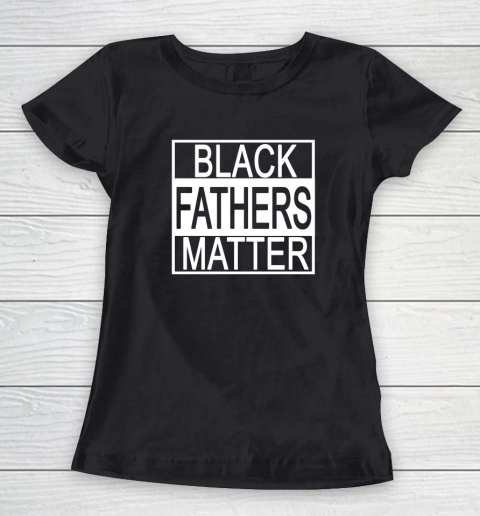 Black Fathers Matter Black History Black Power Groom Protest Women's T-Shirt