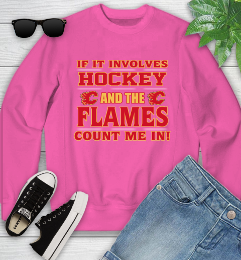 NHL If It Involves Hockey And The Calgary Flames Count Me In Sports Youth Sweatshirt 7