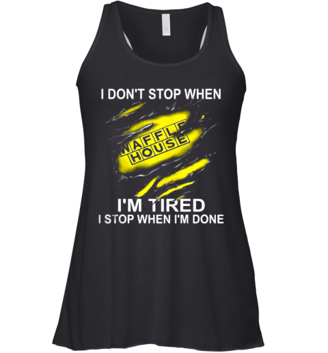 Waffle House I Don'T Stop When I'M Tired I Stop When I'M Done Racerback Tank