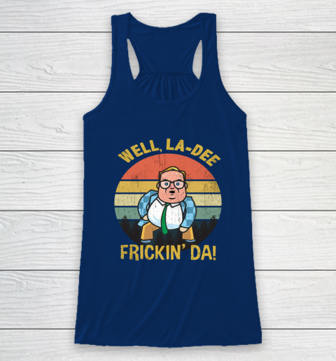 Matt Foley Shirt Well, La Dee Frickin Da Racerback Tank 6
