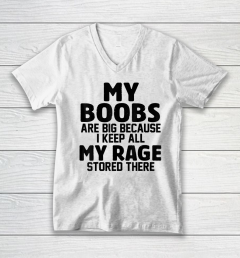 My Boobs Are Big Because I Keep All My Rage Stored There V-Neck T-Shirt