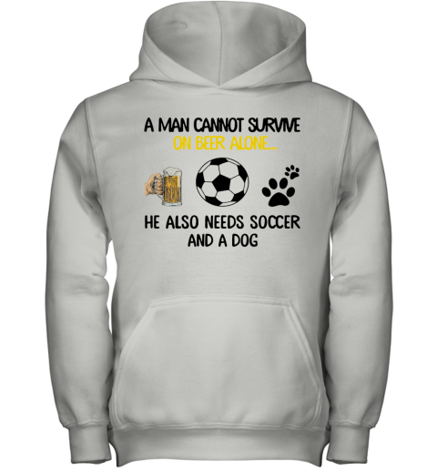 A Man Cannot Survive On Beer Alone He Also Needs Soccer And A Dog Youth Hoodie