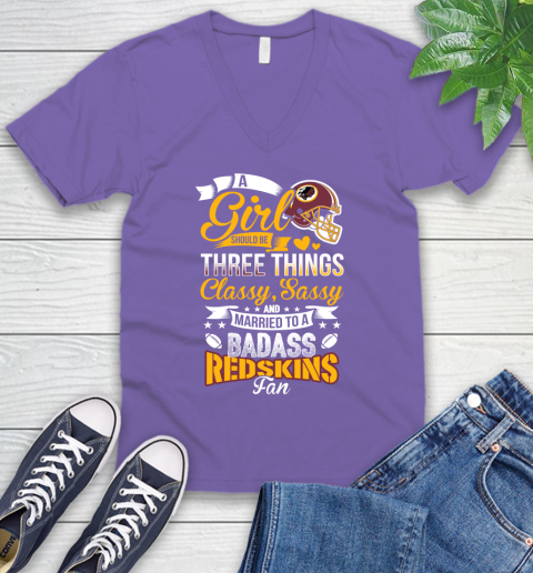 Washington Redskins NFL Football A Girl Should Be Three Things Classy Sassy And A Be Badass Fan V-Neck T-Shirt 8