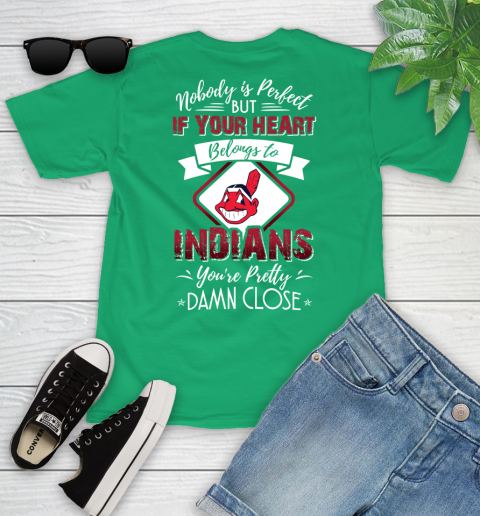 MLB Baseball Cleveland Indians Nobody Is Perfect But If Your Heart Belongs To Indians You're Pretty Damn Close Shirt Youth T-Shirt 7