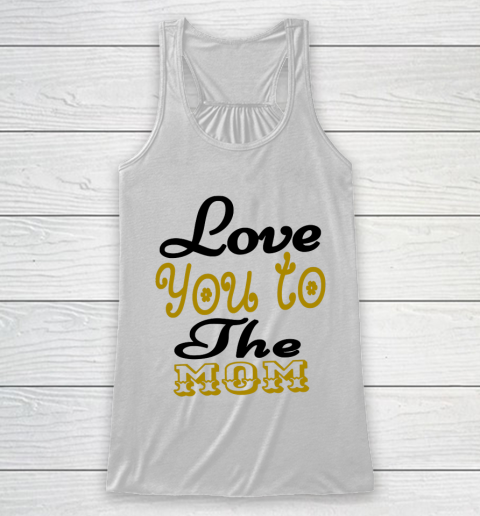 Mother's Day Funny Gift Ideas Apparel  Love You To The Mom Mother T Shirt Racerback Tank